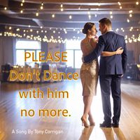 Tony Corrigan - Please Don't Dance with Him No More