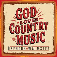 Brendon Walmsley - God Loves Country Music