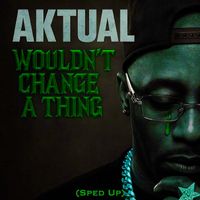Aktual - Wouldn’t Change a Thing (Sped Up) (Explicit)