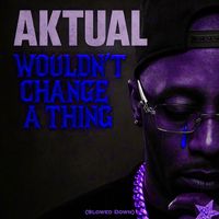 Aktual - Wouldn’t Change a Thing (Slowed Down) (Explicit)
