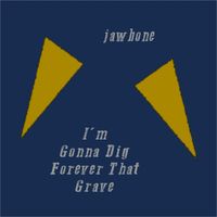 Jawbone - I'm Gonna Dig Forever That Grave