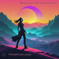 Perpetual Loop - Blissing in the long forever
