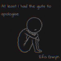 Efa Gwyn - At Least I Had the Guts To Apologise (Explicit)