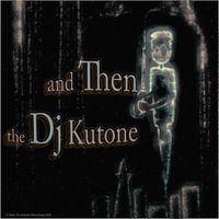 the Dj Kutone - and Then