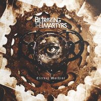 Betraying The Martyrs - Eternal Machine (Explicit)