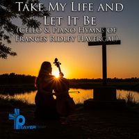 Prayer Pray - Take My Life and Let It Be (Cello & Piano Hymns of Frances Ridley Havergal)