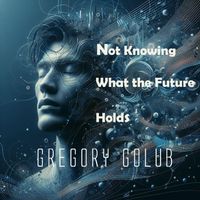 Gregory Golub - Not Knowing What the Future Holds