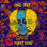 BAD TRIP - First Dose (Explicit)