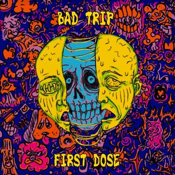 BAD TRIP - First Dose (Explicit)
