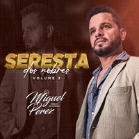 Miguel Perez - Seresta Dos Nobres, Vol. 3