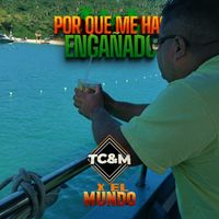 TC&M - Porque me has engañado (X el Mundo)