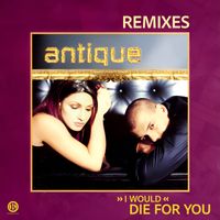 Antique - (I Would) Die For You (Remixes)