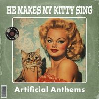 Artificial Anthems - He Makes My Kitty Sing (Explicit)