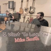 Mike Smith - I Want to Love You