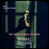Michael Sellers - The Taste of Metal & Defeat (feat. Franklyn Brooks)