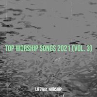 Lifeway Worship - Top Worship Songs 2021, Vol. 3