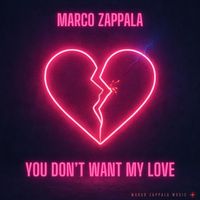 Marco Zappala - You Don't Want My Love