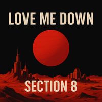 Section 8 - Love Me Down