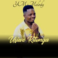 YM MELODY - Usiwe Kitonga