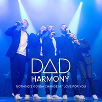 Dad Harmony - Nothing’s Gonna Change My Love for You