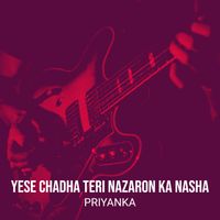 Priyanka - Yese Chadha Teri Nazaron Ka Nasha