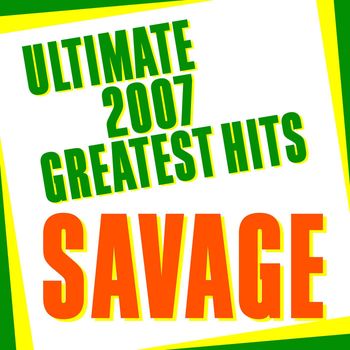 Savage - Ultimate 2007 Greatest Hits