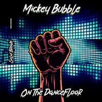 Mickey Bubble - On The Dancefloor