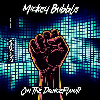 Mickey Bubble - On The Dancefloor