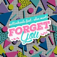Muttonheads featuring Eden Martin - Forget You (Remixes)