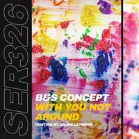 B&S Concept - With You Not Around