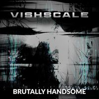 VISHSCALE - BRUTALLY HANDSOME