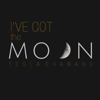 Tesla Shamans - I’ve Got the Moon