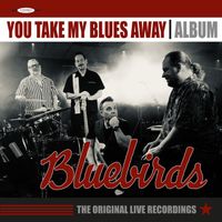 Bluebirds - You Take My Blues Away (The original live recordings)
