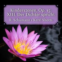 Kerri Shotts - Kinderszenen, Op. 15: XIII. Der Dichter spricht