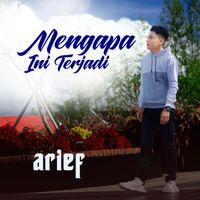 Arief - Mengapa Ini Terjadi
