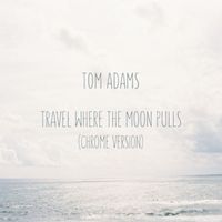 Tom Adams - Travel Where the Moon Pulls (Chrome Version)