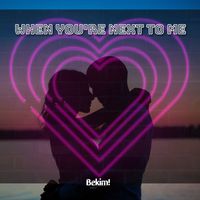 Bekim! - When You're Next to Me