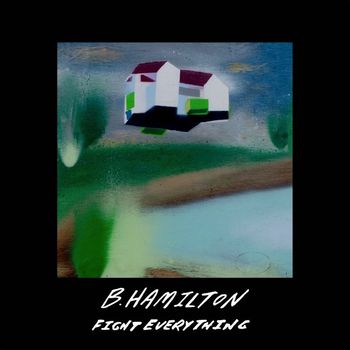 B. Hamilton - Fight Everything (Remastered 2022 [Explicit])