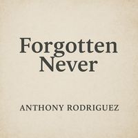 Anthony Rodriguez - Forgotten Never
