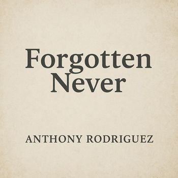 Anthony Rodriguez - Forgotten Never