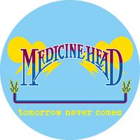Medicine Head - Tomorrow Never Comes
