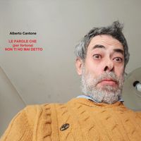 Alberto Cantone - Le Parole Che (Per Fortuna) Non Ti Ho Mai Detto