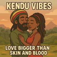 KENDU VIBES - Love Bigger Than Skin and Blood