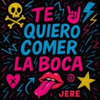 Jere - Te Quiero Comer La Boca