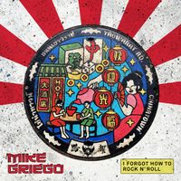 Mike Griego - I Forgot How To Rock' N Roll