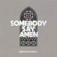 Kristian Stanfill - Somebody Say Amen