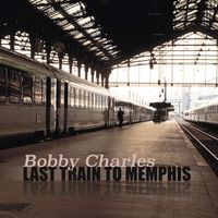 Bobby Charles - Last Train To Memphis (Bonus tracks)