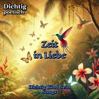 Dichtig poetisch - Zeit in Liebe (Dichtig Kind Sein Songs)