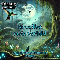 Dichtig poetisch - Bin selbst mein Vorbild (Dichtig Gutes Selbstbild Songs)