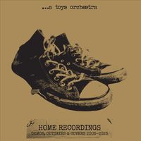 A Toys Orchestra - Home Recordings: Demos, Outtakes & Covers 2003-2023